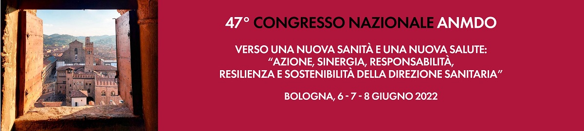 47° CONGRESSO NAZIONALE ANMDO VERSO UNA NUOVA SANITÀ E UNA NUOVA SALUTE:"AZIONE, SINERGIA, RESPONSABILITÀ, RESILIENZA E SOSTENIBILITÀ DELLA DIREZIONE SANITARIA"