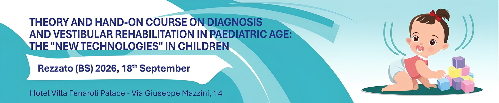 THEORY AND HAND-ON COURSE ON DIAGNOSIS AND VESTIBULAR REHABILITATIONIN PAEDIATRIC AGE: THE "NEW TECHNOLOGIES" IN CHILDREN