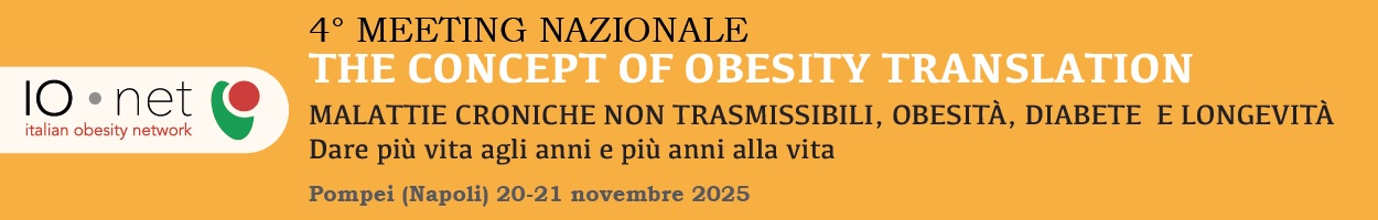 4° MEETING NAZIONALE IO-NET THE CONCEPT OF OBESITY TRANSLATION      Malattie croniche non trasmissibili, Obesità, Diabete e Longevita'.                   Dare più vita agli anni e più anni alla vita