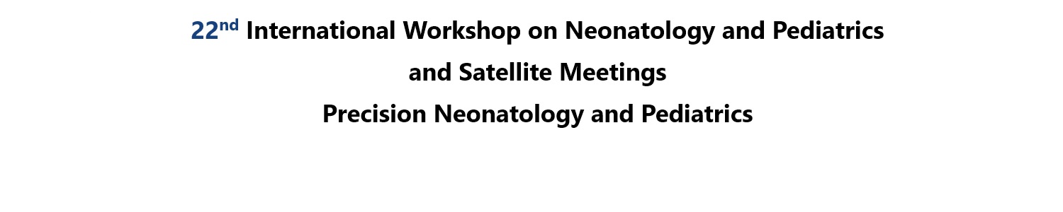22nd International Workshop on Neonatology and Pediatrics and Satellite Meetings
Precision Neonatology and Pediatrics